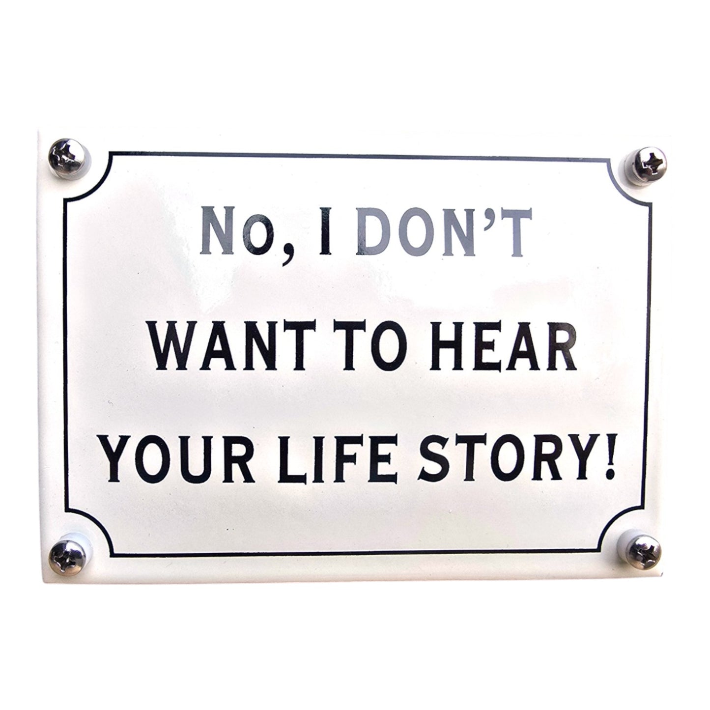 No, I don't want to hear your life story!